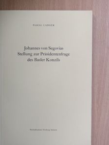 Pascal Ladner - Johannes von Segovias Stellung zur Präsidentenfrage des Basler Konzils [antikvár]