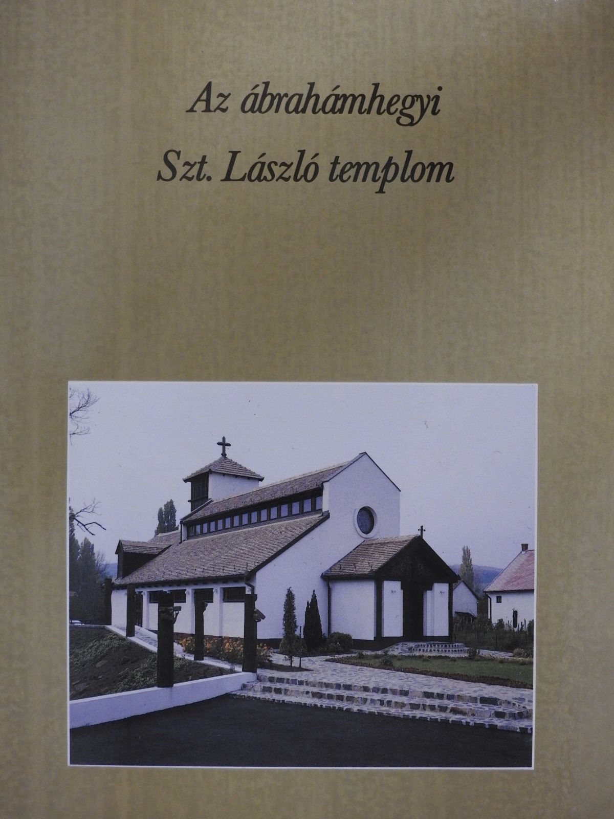Deák Dénes - Az ábrahámhegyi Szt. László templom (dedikált példány) [antikvár]