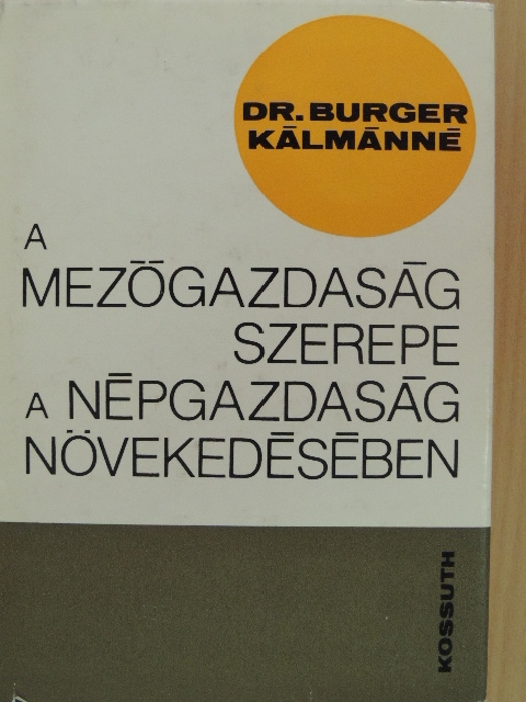 Dr. Burgerné Dr. Gimes Anna - A mezőgazdaság szerepe a népgazdaság növekedésében [antikvár]