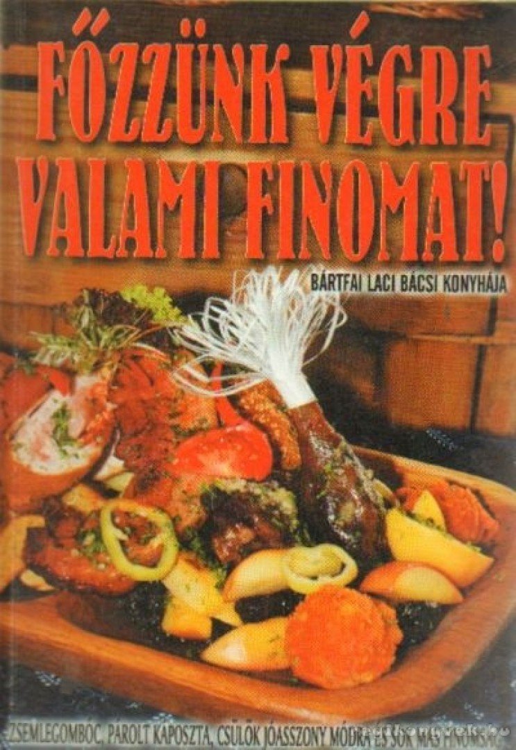 Bártfai László - Főzzünk végre valami finomat! [antikvár]