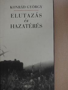 Konrád György - Elutazás és hazatérés [antikvár]