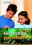 Ben Boden - Akvarisztika gyerekeknek [antikvár]