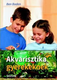 Ben Boden - Akvarisztika gyerekeknek [antikvár]