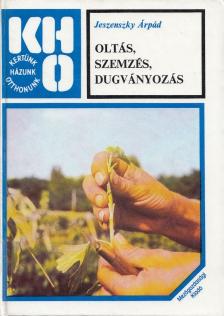 JESZENSZKY ÁRPÁD - Oltás, szemzés, dugványozás [antikvár]