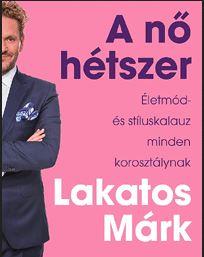 Lakatos Márk - A nő hétszer - Életmód- és stíluskalauz minden korosztálynak