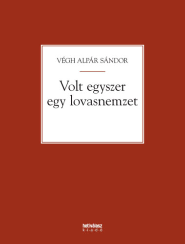 VÉGH ALPÁR SÁNDOR - Volt egyszer egy lovasnemzet