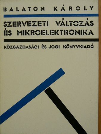 Balaton Károly - Szervezeti változás és mikroelektronika [antikvár]