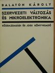 Balaton Károly - Szervezeti változás és mikroelektronika [antikvár]