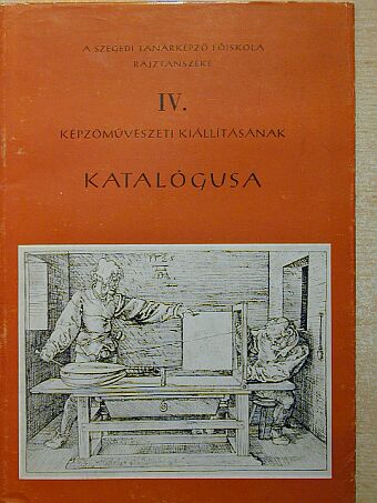 Balogh Jenő - A Szegedi Tanárképző Főiskola rajztanszéke IV. képzőművészeti kiállításának katalógusa [antikvár]