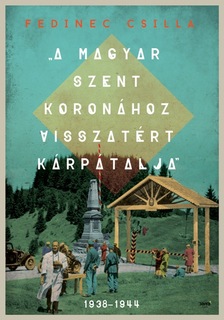 Fedinec Csilla - A Magyar Szent Koronához visszatért Kárpátalja [eKönyv: epub, mobi]