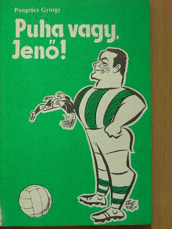 Pongrácz György - Puha vagy, Jenő! [antikvár]