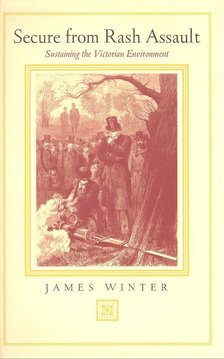 WINTER, JAMES - Secure from Rash Assault – Sustaining the Victorian Environment [antikvár]
