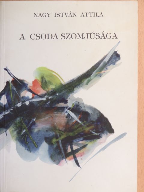 Nagy István Attila - A csoda szomjúsága [antikvár]