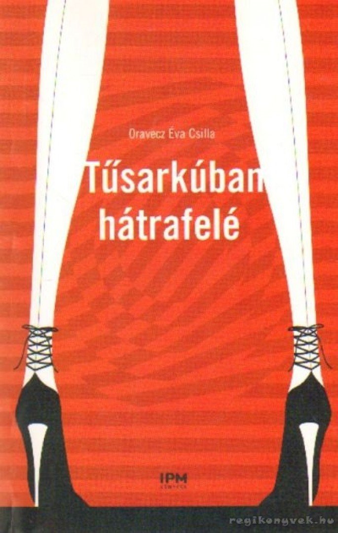 ORAVECZ ÉVA CSILLA - Tűsarkúban hátrafelé [antikvár]