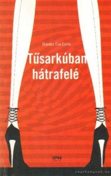ORAVECZ ÉVA CSILLA - Tűsarkúban hátrafelé [antikvár]