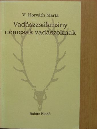 V. Horváth Mária - Vadászzsákmány nemcsak vadászoknak [antikvár]