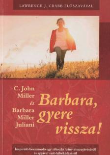 C. John Miller, Barbara Miller Juliani - Barbara, gyere vissza! [antikvár]