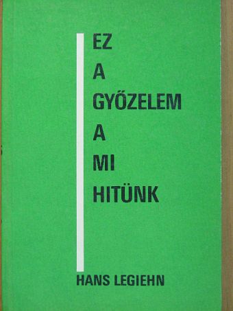 Hans Legiehn - Ez a győzelem a mi hitünk [antikvár]