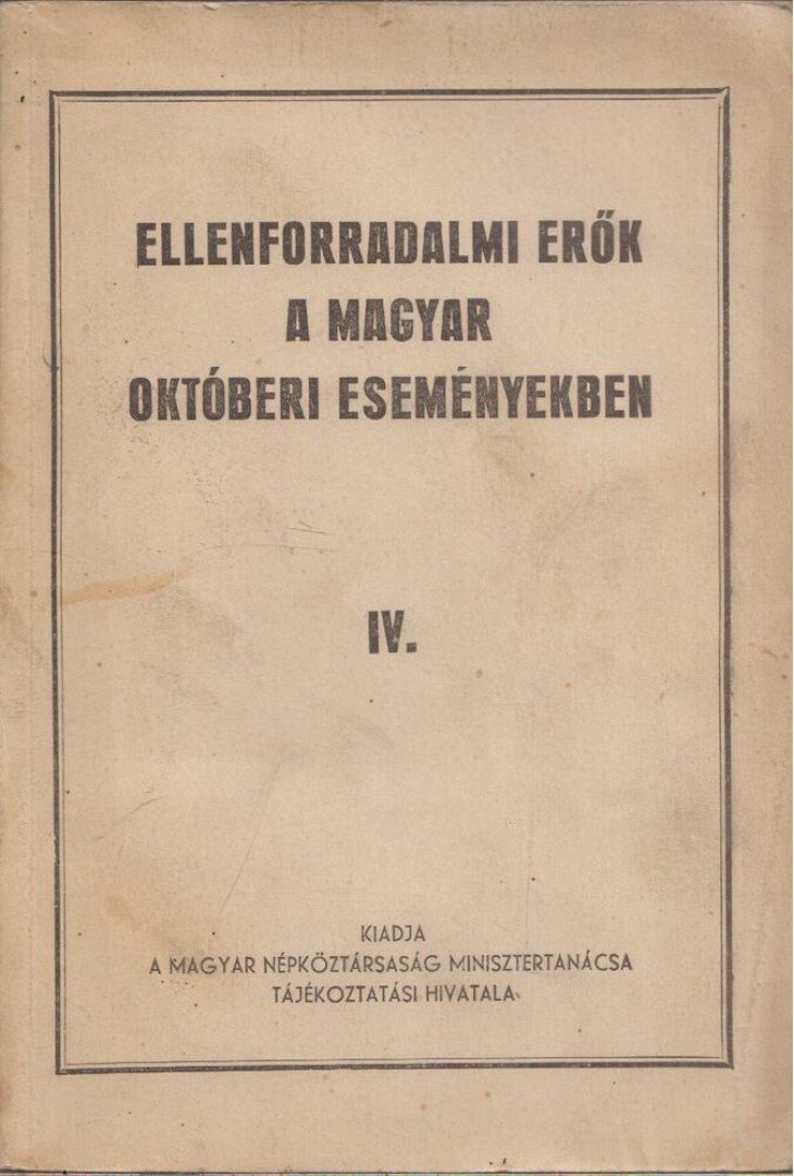 Ellenforradalmi erők a magyar októberi eseményekben IV. [antikvár]