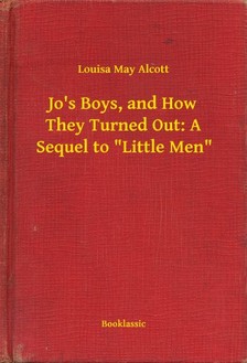 Louisa May Alcott - Jos Boys, and How They Turned Out: A Sequel to Little Men [eKönyv: epub, mobi]