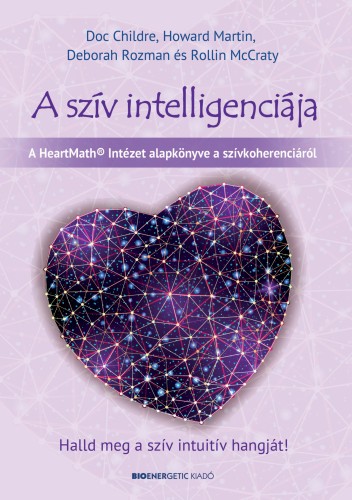 Doc Childre, Howard Martin, Deborah Rozman, Rollin McCraty - A szív intelligenciája [eKönyv: epub, mobi]