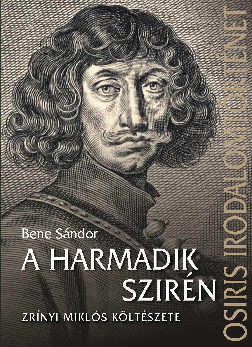 BENE SÁNDOR - A harmadik szirén - Zrínyi Miklós költészete