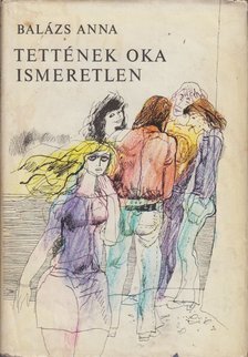 BALÁZS ANNA - Tettének oka ismeretlen [antikvár]