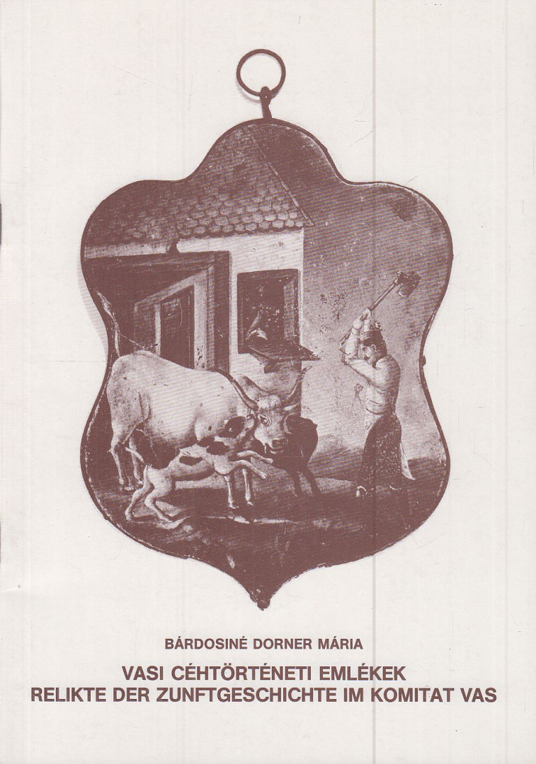 Bárdosiné Dorner Mária - Vasi céhtörténeti emlékek / Relikte der Zunftgeschichte im Komitat Vas [antikvár]