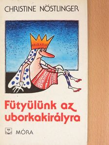 Christine Nöstlinger - Fütyülünk az uborkakirályra [antikvár]