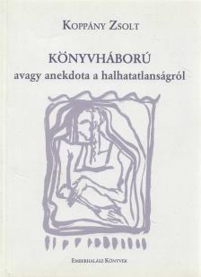 Koppány Zsolt - Könyvháború avagy anekdota a halhatatlanságról [antikvár]
