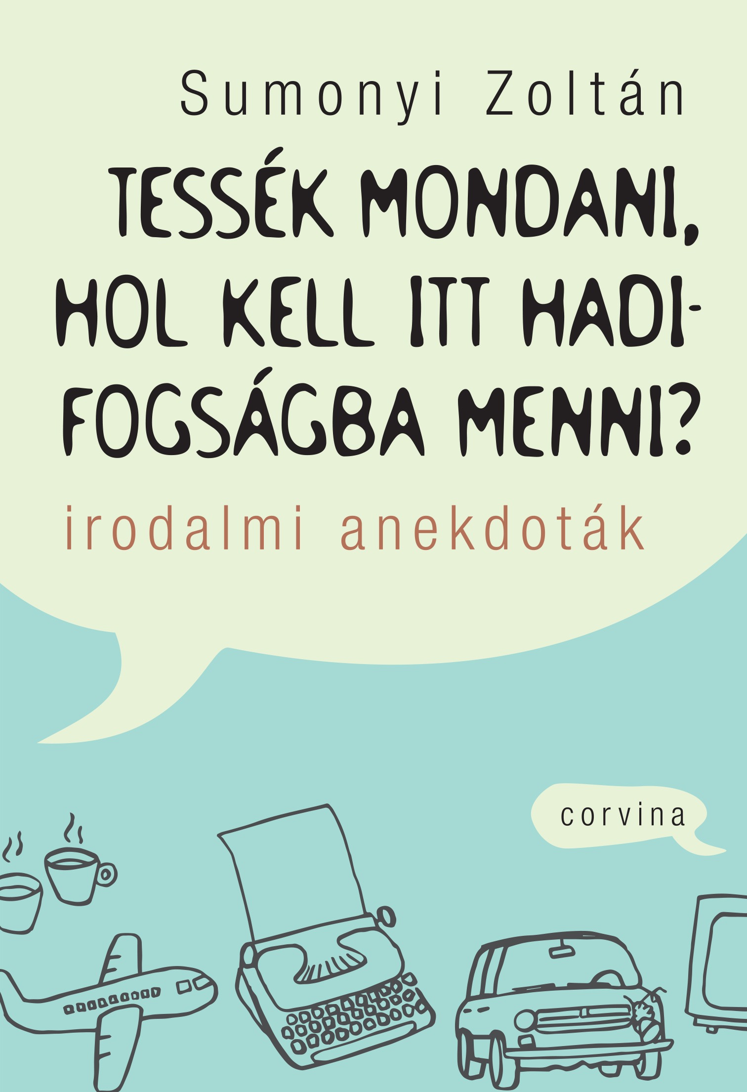 Sumonyi Zoltán - Tessék mondani, hol kell itt hadifogságba menni? - Irodalmi anekdoták [eKönyv: epub, mobi]