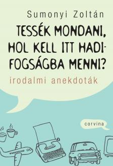 Sumonyi Zoltán - Tessék mondani, hol kell itt hadifogságba menni? - Irodalmi anekdoták [eKönyv: epub, mobi]