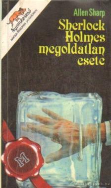 Sharp, Allen - Sherlock Holmes megoldatlan esete [antikvár]