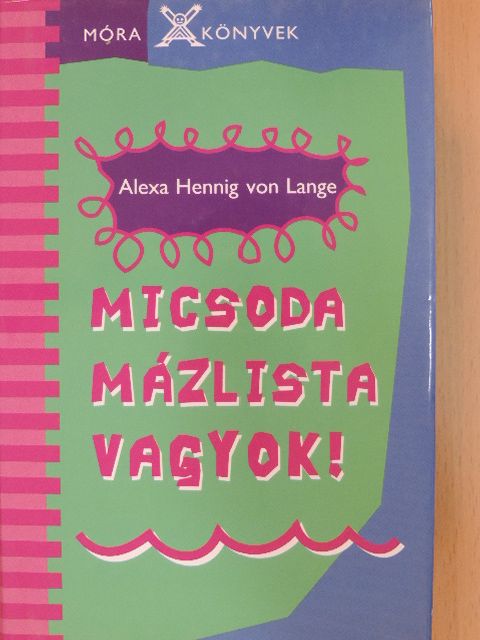 Alexa Hennig von Lange - Micsoda mázlista vagyok! [antikvár]