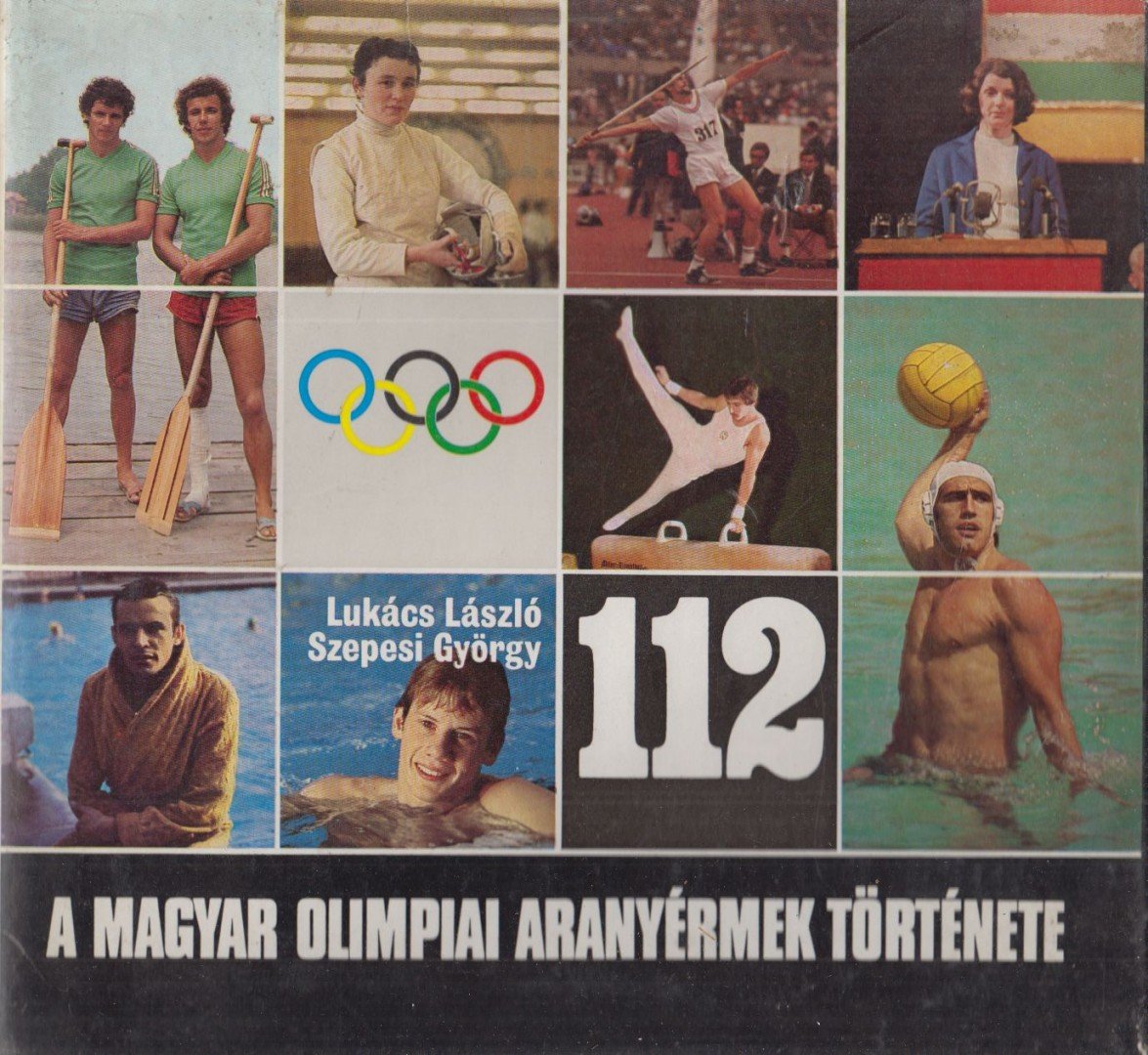 Szepesi György, Lukács László - 112 - A magyar olimpiai aranyérmek története 1896-1980 [antikvár]