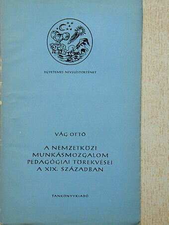 Vág Ottó - A nemzetközi munkásmozgalom pedagógiai törekvései a XIX. században [antikvár]