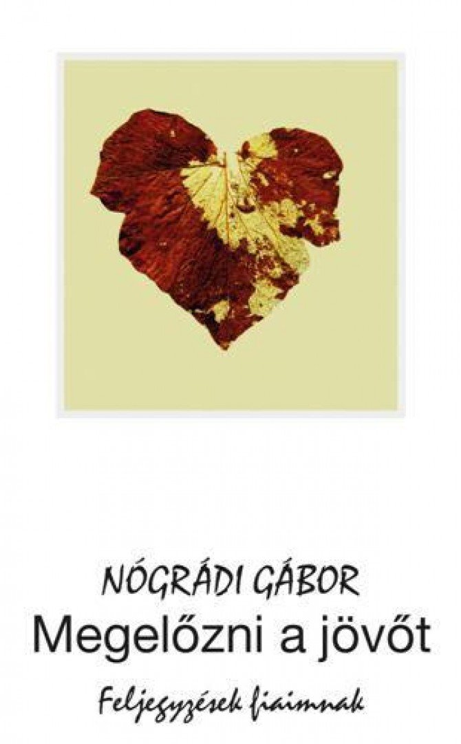 NÓGRÁDI GÁBOR - Megelőzni a jövőt - Feljegyzések fiaimnak [antikvár]