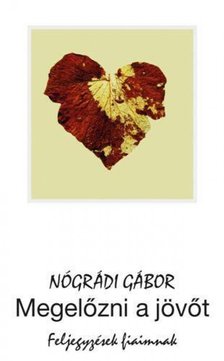 NÓGRÁDI GÁBOR - Megelőzni a jövőt - Feljegyzések fiaimnak [antikvár]