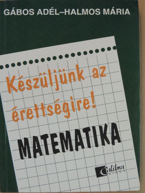 Gábos Adél - Készüljünk az érettségire! Matematika [antikvár]