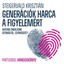 Steigervald Krisztián - Generációk harca a figyelemért [eHangoskönyv]