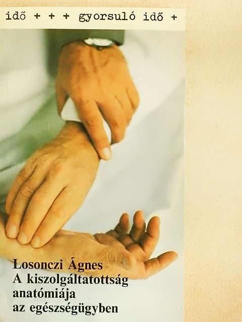 Losonczi Ágnes - A kiszolgáltatottság anatómiája az egészségügyben [antikvár]