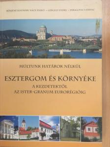 Bőszéné Szatmári-Nagy Anikó - Esztergom és környéke a kezdetektől az Ister-Granum Eurorégióig [antikvár]