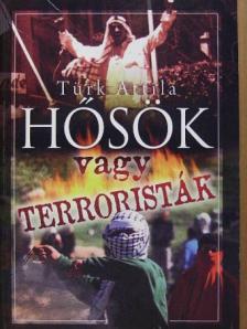 Türk Attila - Hősök vagy terroristák [antikvár]