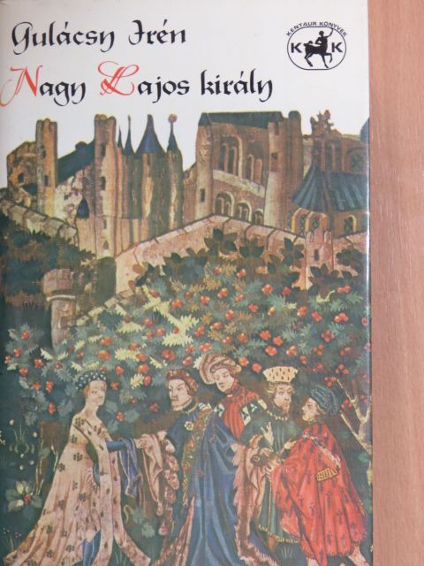 Gulácsy Irén - Nagy Lajos király  [antikvár]