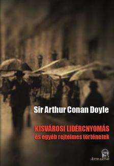 Arthur Conan Doyle - KISVÁROSI LIDÉRCNYOMÁS és egyéb rejtelmes történetek
