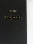 Víg Béla - Jézus halála [antikvár]