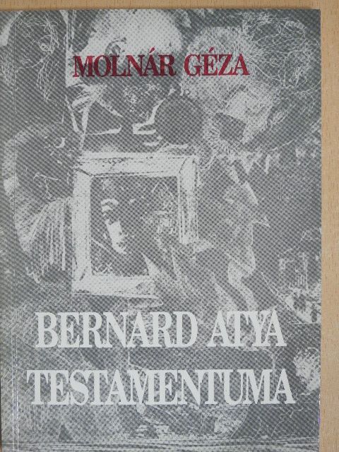 Molnár Géza - Bernard atya Testamentuma (dedikált példány) [antikvár]