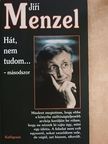 Jirí Menzel - Hát, nem tudom...-másodszor [antikvár]