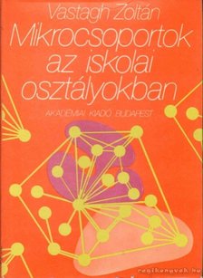 Vastagh Zoltán - Mikrocsoportok az iskolai osztályokban [antikvár]