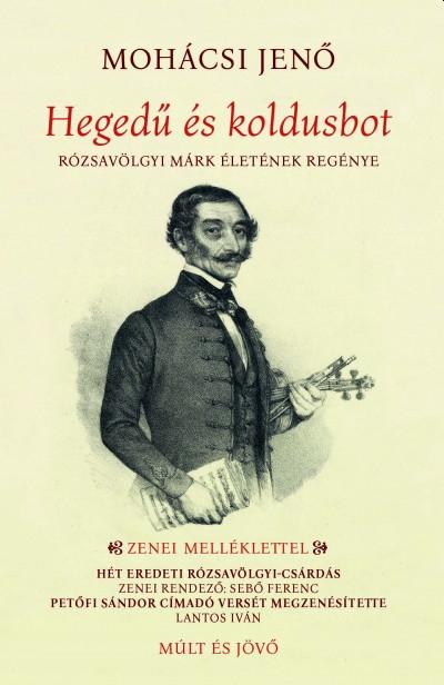 Mohácsi Jenő - Hegedű és koldusbot - Rózsavölgyi Márk életének regénye